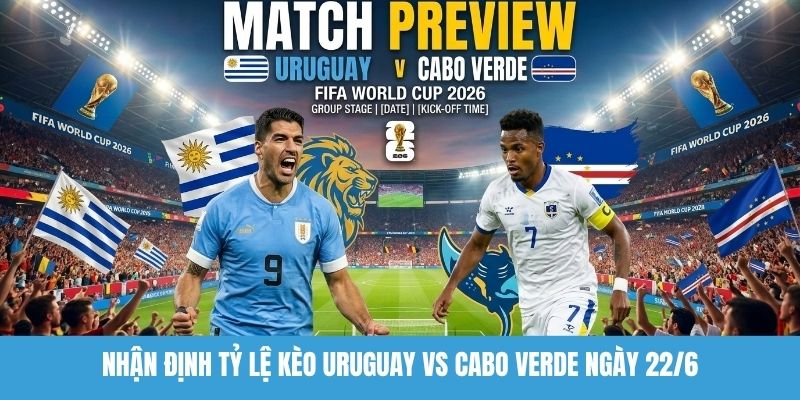 Nhận định tỷ lệ kèo Uruguay vs Cabo Verde