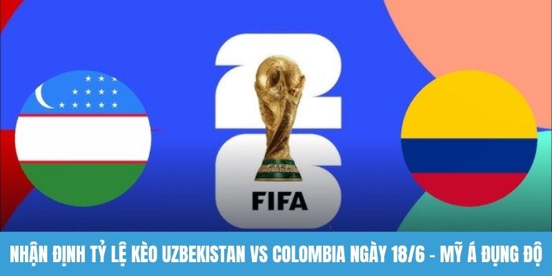 nhận định tỷ lệ kèo Uzbekistan vs Colombia