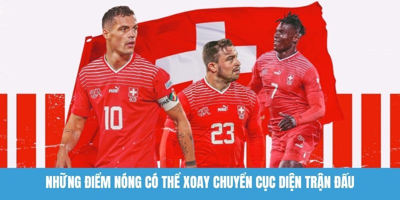 Những điểm nóng có thể xoay chuyển cục diện trận đấu