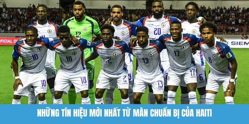 Những tín hiệu mới nhất từ màn chuẩn bị của Haiti