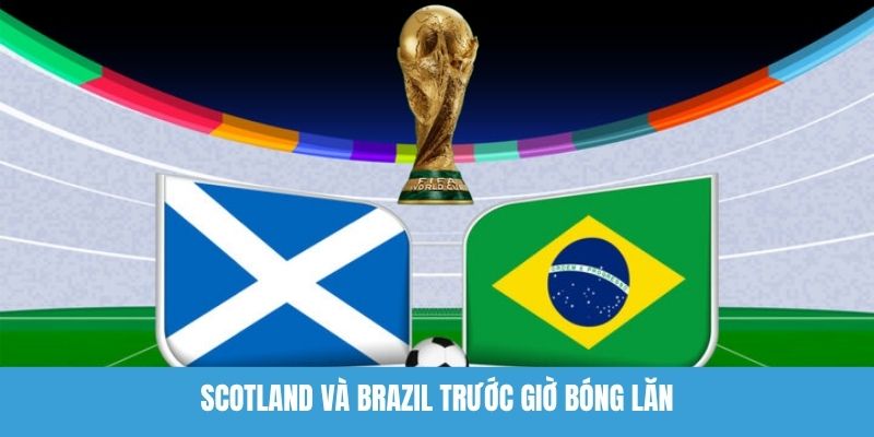 Scotland và Brazil trước giờ bóng lăn