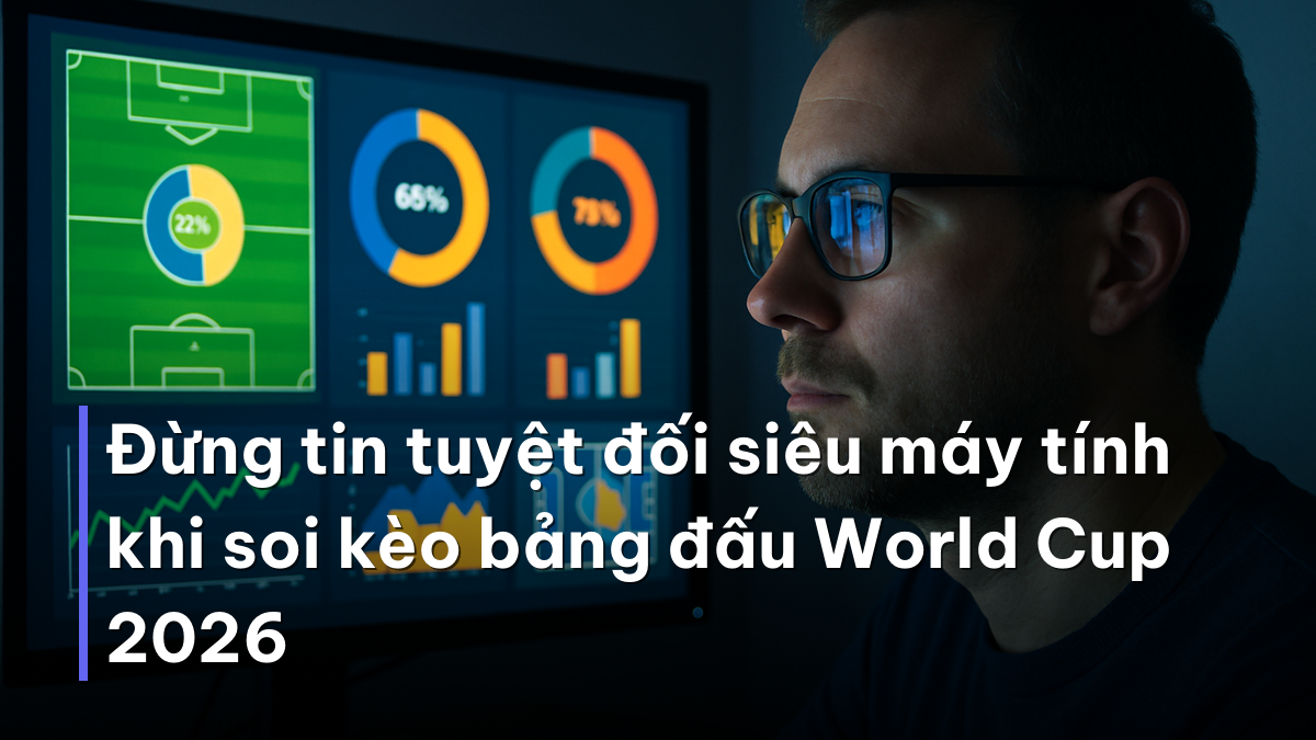 Đừng tin tuyệt đối siêu máy tính khi soi kèo bảng đấu World Cup 2026 Màn hình dự đoán xác suất khi soi kèo bảng đấu World Cup 2026