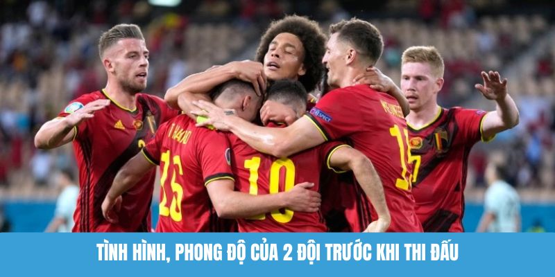 Tình hình, phong độ của 2 đội trước khi thi đấu
