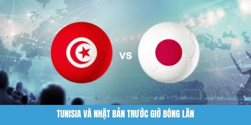 Tunisia Và Nhật Bản Trước Giờ Bóng Lăn