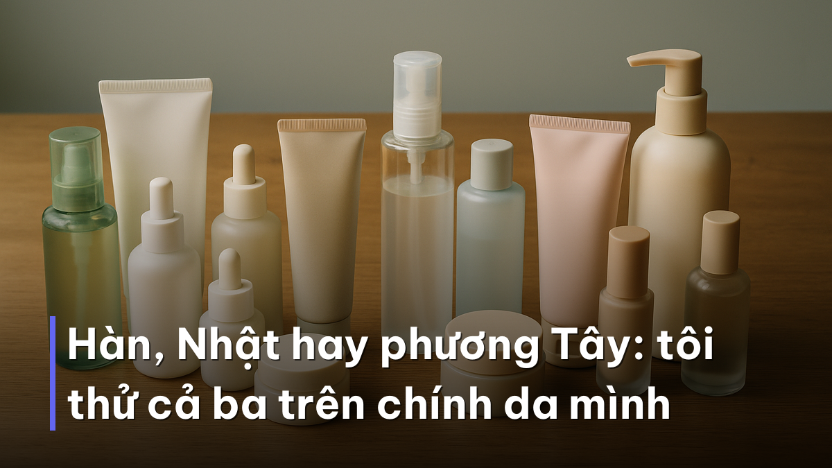 Hàn, Nhật hay phương Tây: tôi thử cả ba trên chính da mình Thử nghiệm mỹ phẩm tốt nhất giữa dòng Hàn, Nhật và phương Tây
