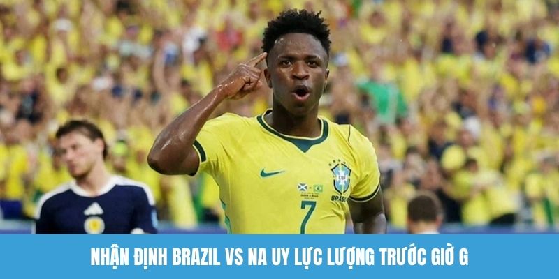 Nhận định Brazil vs Na Uy lực lượng trước giờ G