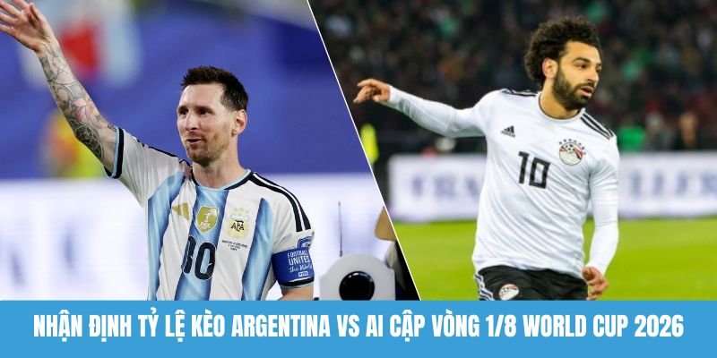 Nhận định tỷ lệ kèo Argentina vs Ai Cập