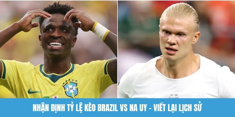 Nhận định tỷ lệ kèo Brazil vs Na Uy