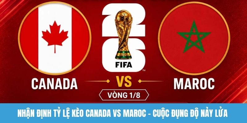 Nhận định tỷ lệ kèo Canada vs Maroc