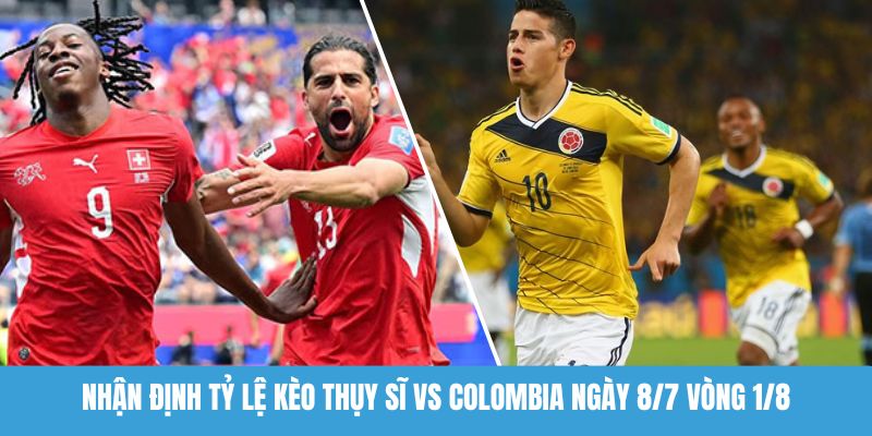 nhận định tỷ lệ kèo Thụy Sĩ vs Colombia