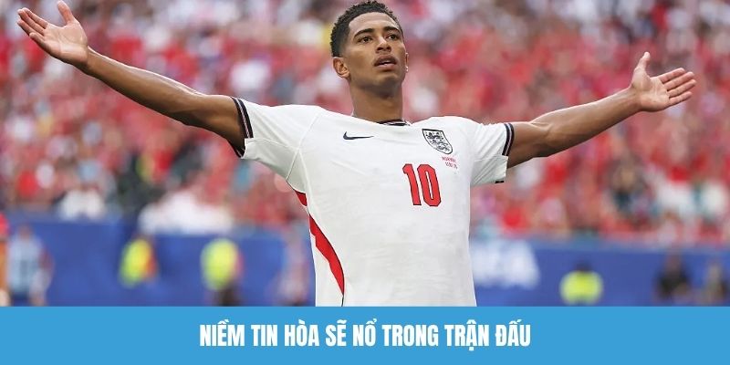 Niềm tin hòa sẽ nổ trong trận đấu