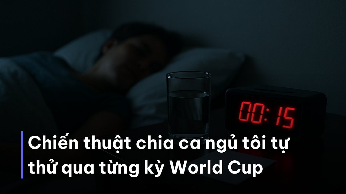 Chiến thuật chia ca ngủ tôi tự thử qua từng kỳ World Cup Chia ca ngủ khi soi kèo múi giờ đêm World Cup 2026